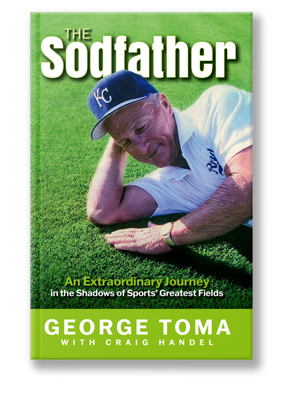 The Sodfather by George Toma | An Extraordinary Journey in the Shadows of Sports’ greatest Fields | Hardcover